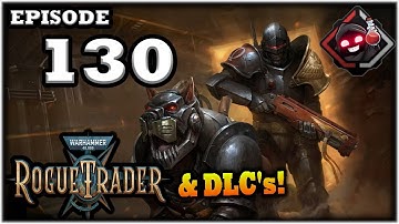 Mukluk Plays Warhammer 40,000: Rogue Trader w/ DLCs Part 130