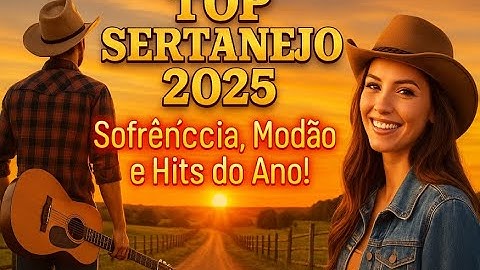 TOP SERTANEJO 2025 🔥 As Melhores Músicas Sertanejas do Ano | Modão, Sofrência e Hits Românticos