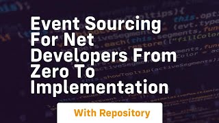 Event sourcing for net developers from zero to implementation