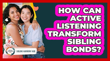 How Can Active Listening Transform Sibling Bonds? - Sibling Harmony Hub
