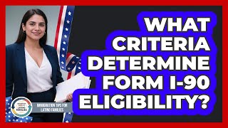 What Criteria Determine Form I-90 Eligibility?