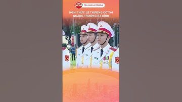 NGHI THỨC LỄ THƯỢNG CỜ TẠI QUẢNG TRƯỜNG BA ĐÌNH