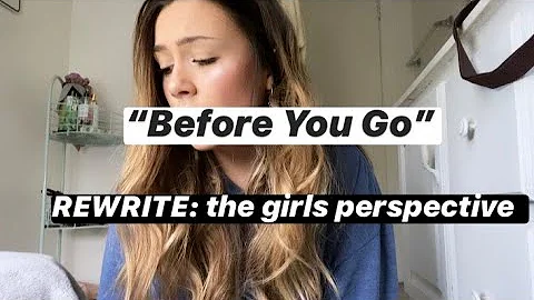 "Before You Go" REWRITE: Girls perspective