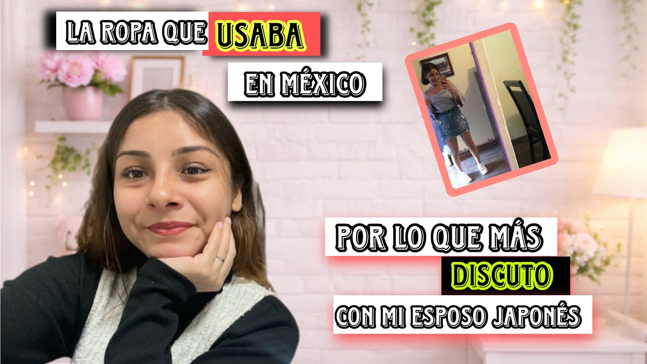 Conflictos~ mi esposo japonés y yo? 🇯🇵 La ropa que usaba en México 🇲🇽 