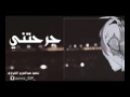جرحتني وعلنت هجرك وصديت يا كثر ما تخدي وتجس علي ليتك تعلمني معك ويش سويت جرحتني وعلنت هجرك وصديت يا كثر ما تخدي وتجس علي ليتك تعلمني معك ويش سويت