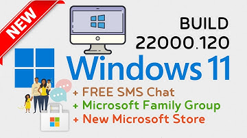 Windows 11 22000.120: Free SMS Chat, Microsoft Family Group, New Microsoft Store & More...