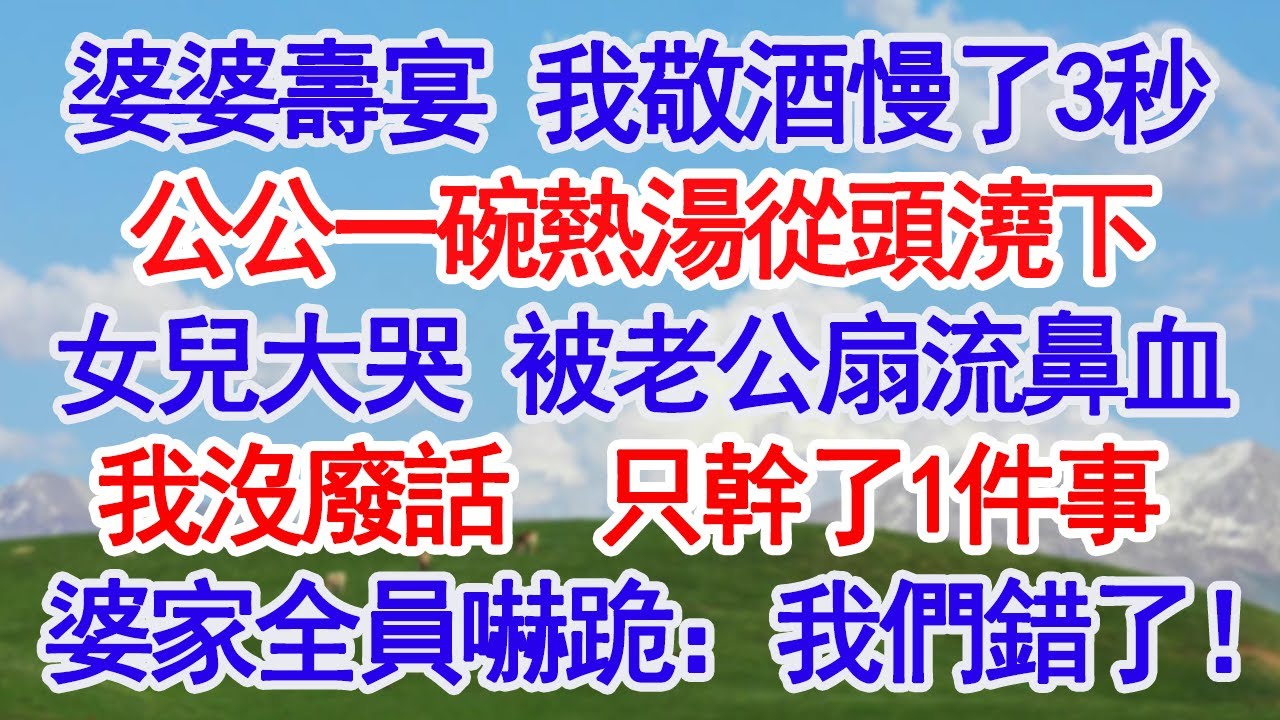 婆婆壽宴 我敬酒慢了3秒公公一碗熱湯從頭澆下女兒大哭 被老公扇流鼻血我沒廢話  只幹了1件事婆家全員嚇跪：我們錯了！#深夜淺讀 #故事分享 #人生感悟 #情感