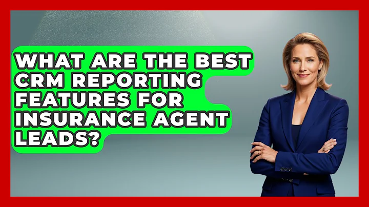 What Are The Best CRM Reporting Features For Insurance Agent Leads? - Insurance Agent Success Guide