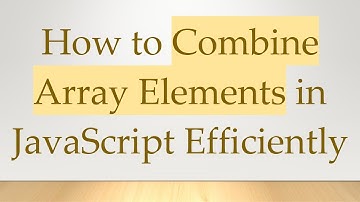 How to Combine Array Elements in JavaScript Efficiently