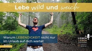 Lebe wild und weich - Warum Lebendigkeit nicht nur im Urlaub auf Dich wartet