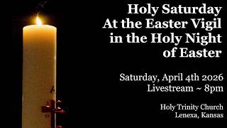 Holy Saturday At the Easter Vigil in the Holy Night of Easter :: Saturday April 4th 2026 8:30pm