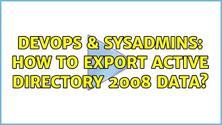 DevOps & SysAdmins: How to export Active Directory 2008 data? (2 Solutions!!)