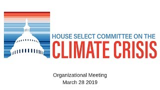 House Select Committee on the Climate Crisis Organizational Meeting