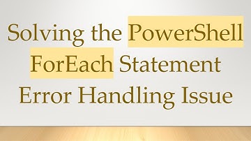 Solving the PowerShell ForEach Statement Error Handling Issue