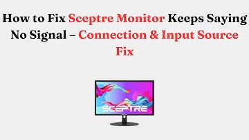 How to Fix Sceptre Monitor Keeps Saying No Signal – Connection & Input Source Fix