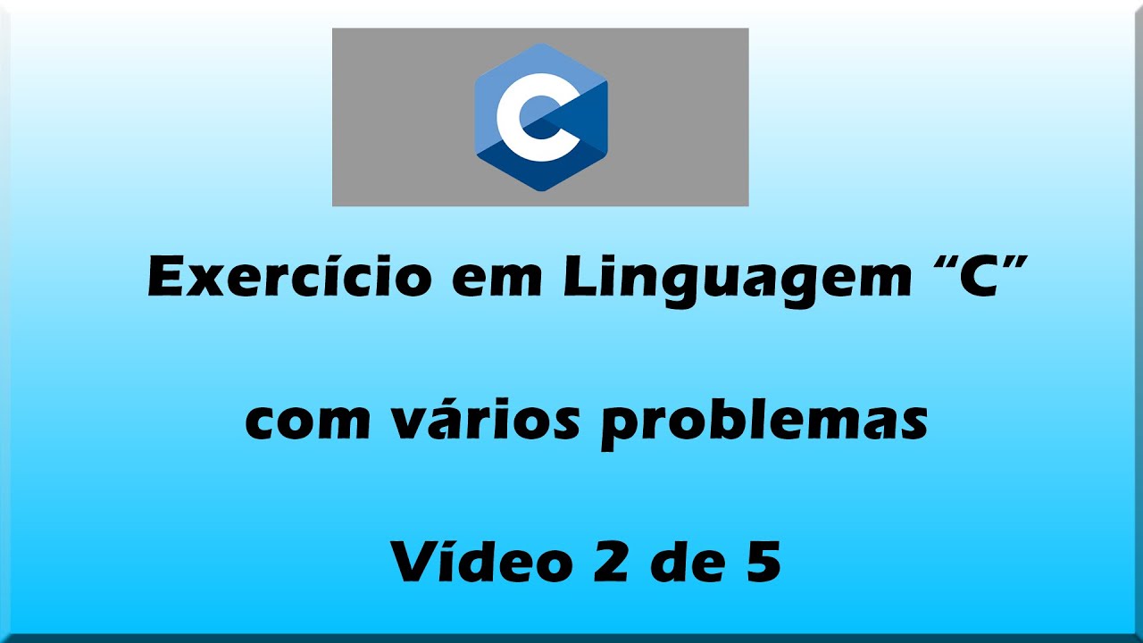 Exercício em Linguagem C com vários problemas - Vídeo 2 de 5 - YouTube