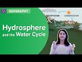 Hydrosphere and the Water Cycle | Class 6 - Geography | Learn With BYJU'S