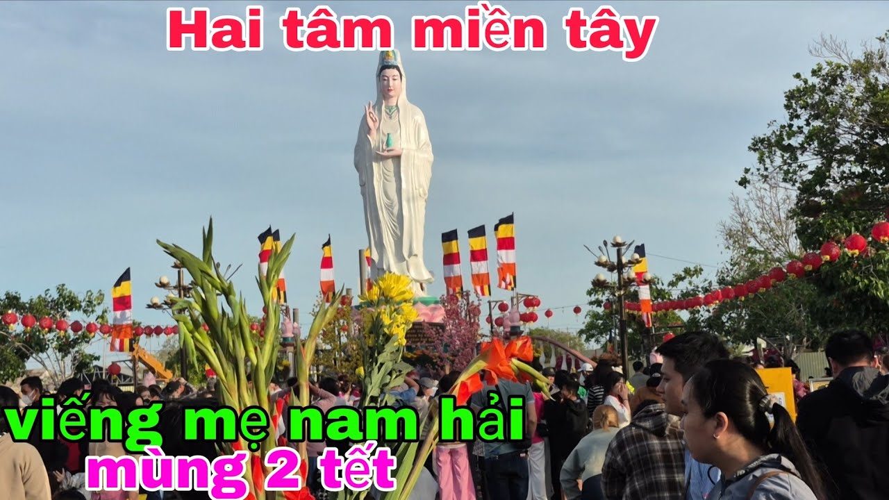 Hai tâm miền tây viếng mẹ nam hải ở bạc liêu mùng 2 tết. 
