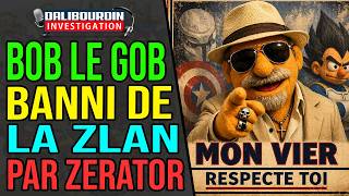 BOB LE GOB BANNI DE LA ZLAN CAR IL NE PAS CORRESPOND PAS AUX BONNE VALEURS DE ZERATOR