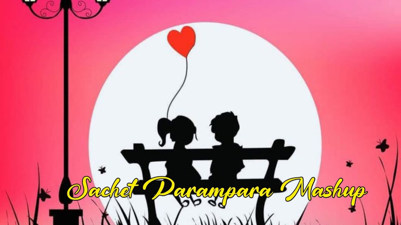 SACHET PARAMPARA MASHUP BEST OF SACHETPARAMPARA SONGS MEGA LOVE