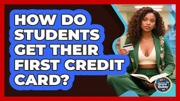 How Do Students Get Their First Credit Card? - Student Score Builder