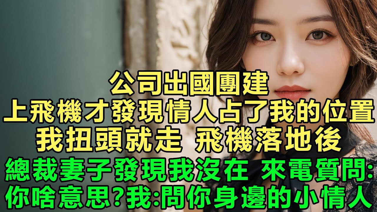公司出國團建，上飛機才發現情人占了我的位置，我扭頭就走，飛機落地後總裁妻子才發現我沒在，憤怒來電質問：你啥意思？我：問你身邊的小情人