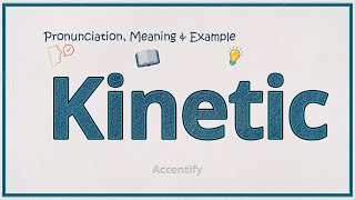Kinetic (Pronunciation, Meaning & Example)