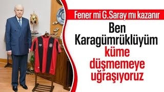 Devlet Bahçeli derbinin tahmini şöyle yorumladı: "Ben Karagümrüklüyüm küme düşmemeye çalışıyoruz!"