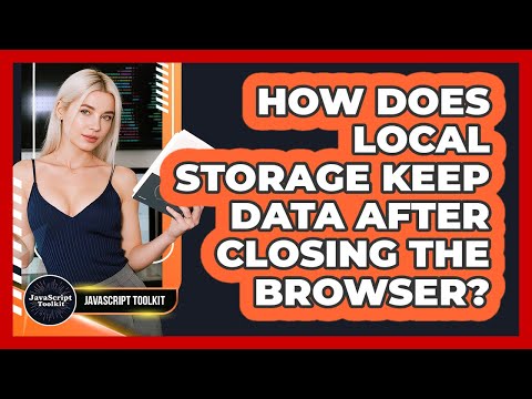 How Does Local Storage Keep Data After Closing The Browser? - JavaScript Toolkit
