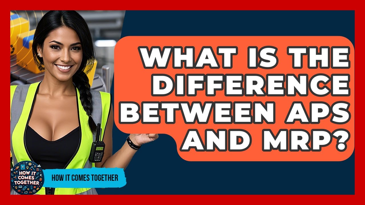 What Is The Difference Between APS And MRP? - How It Comes Together