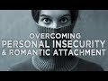 OVERCOMING INSECURITY and LETTING GO of ROMANTIC ATTACHMENT