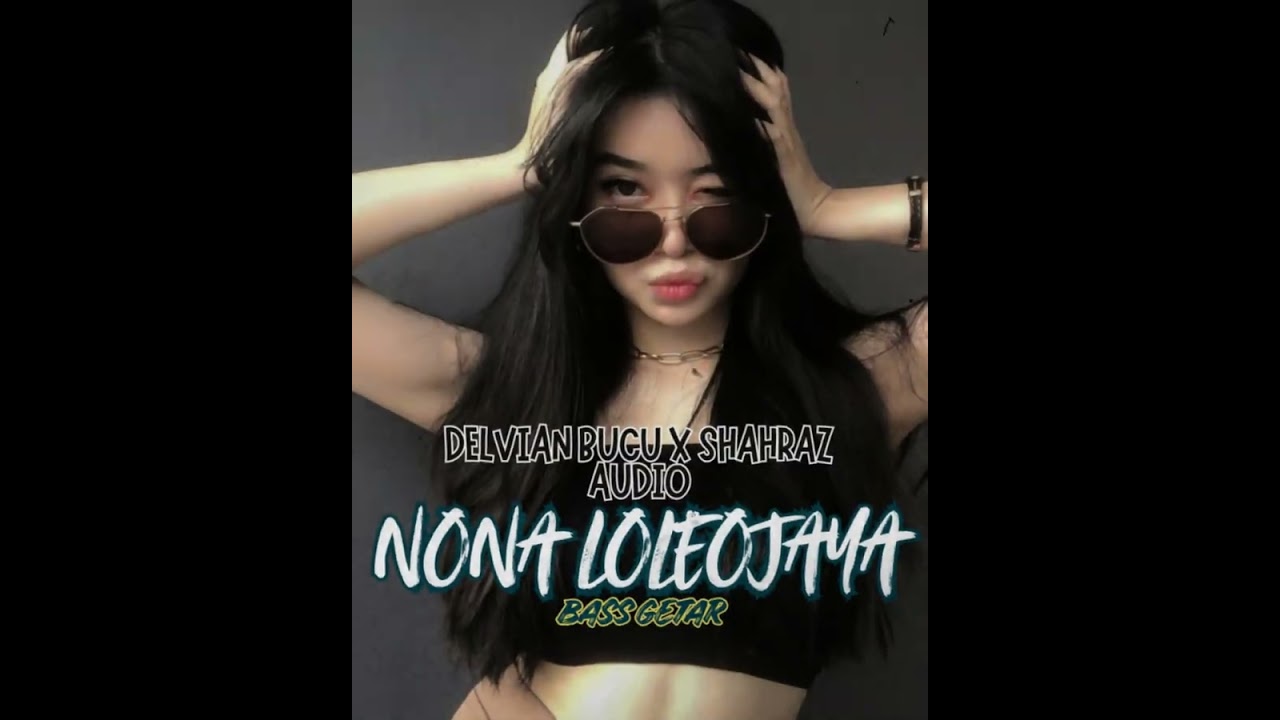 NONA LOLEOJAYA _DELVIAN BUCU X SHAHRAZ AUDIO !! BASS GETARR!!