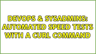 DevOps & SysAdmins: Automated speed tests with a curl command