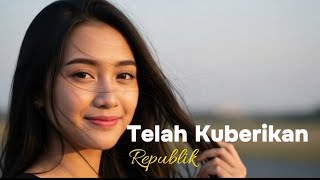 Telah Kuberikan  Republik  Cover Lirik  Lagu Galau Penuh Perasaan