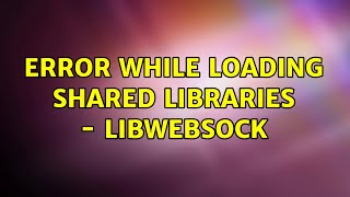 Error while loading shared libraries - libwebsock (2 Solutions!!)