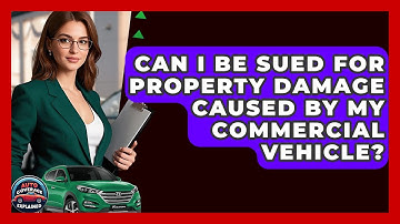 Can I Be Sued For Property Damage Caused By My Commercial Vehicle? - Auto Coverage Explained