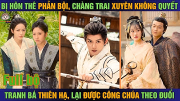 Bị hôn thê phản bội, chàng trai xuyên không quyết tranh bá thiên hạ, lại được công chúa theo đuổi