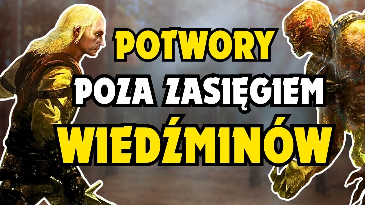 5 POTWORÓW, KTÓRYCH NIE POKONAŁ ŻADEN WIEDŹMIN