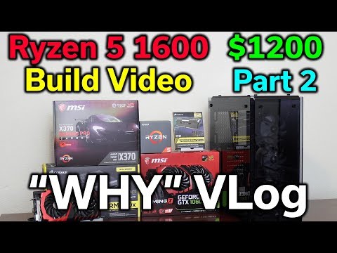 Ryzen 5 1600 – $1,200 Build – Part 2 – Why VLog