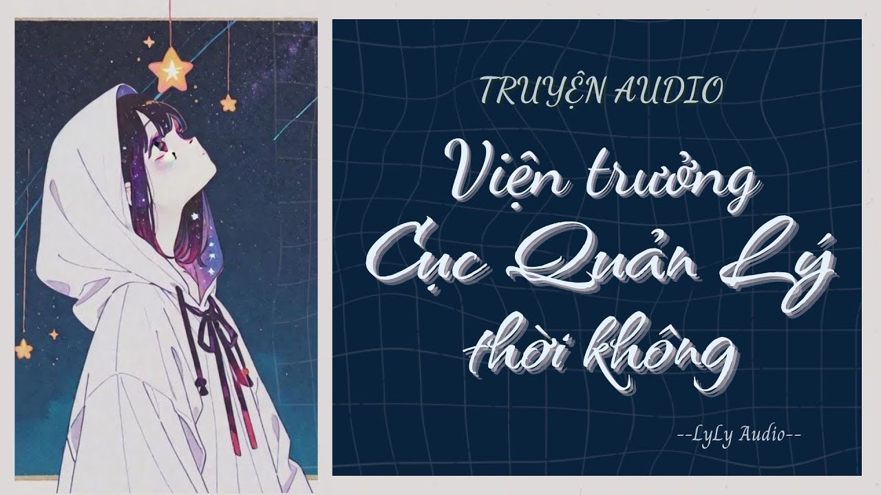 [ TRUYỆN AUDIO ] Viện trưởng Cục Quản Lý thời không | LyLy Audio | Audio with Lynh🌷