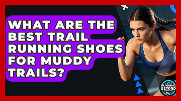 What Are The Best Trail Running Shoes For Muddy Trails? - Running Beyond Limits