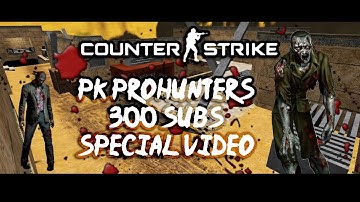 CS 1.6 - PK ProHunters is BACK [ 300 Subs Special Video]