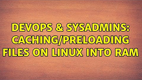 DevOps & SysAdmins: Caching/preloading files on Linux into RAM (17 Solutions!!)