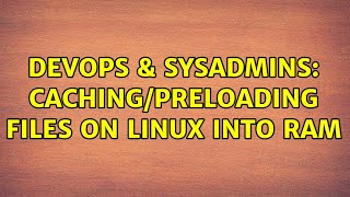 DevOps & SysAdmins: Caching/preloading files on Linux into RAM (17 Solutions!!) Profile