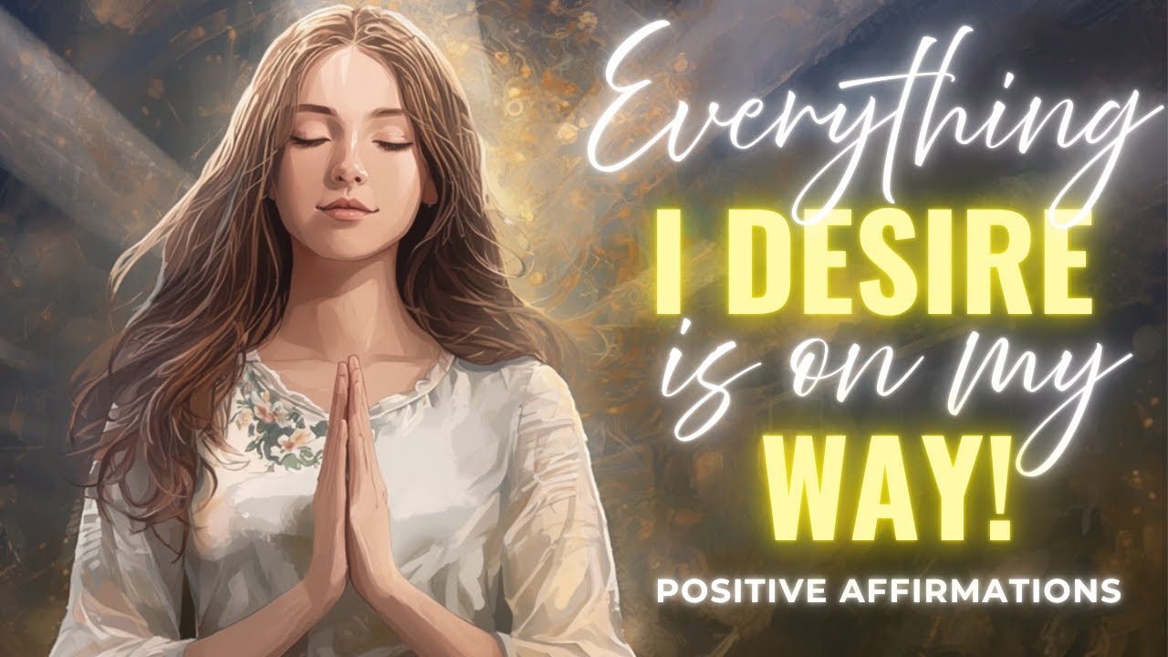 Everything I Desire Is on my way | Powerful Positive Affirmations