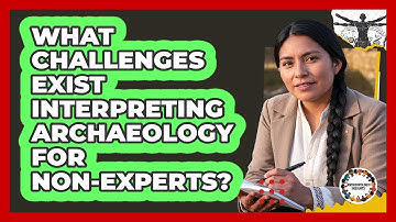 What Challenges Exist Interpreting Archaeology For Non-Experts?