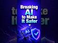 Breaking AI to Make It Safer