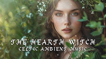 The Hearth Witch 🏡 - Celtic Witchcraft Music - 🌿 Enchanting, Magical, Witchy Music to Relax 🧙🏻‍♀️