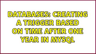 Databases: Creating a trigger based on time after one year in mysql (2 Solutions!!)
