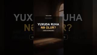 Yuxuda ruha nə olur? | Quran və səhih hədis